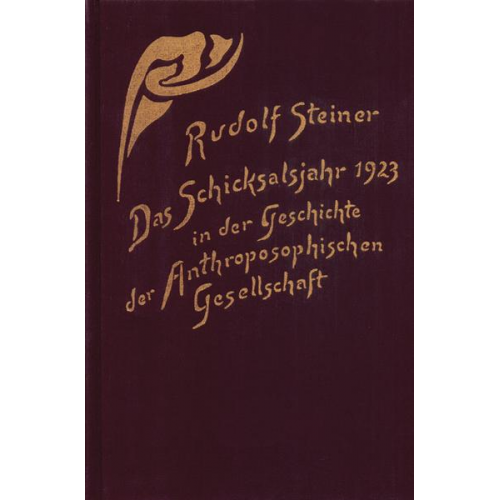 Rudolf Steiner - Das Schicksalsjahr 1923 in der Geschichte der Anthroposophischen Gesellschaft