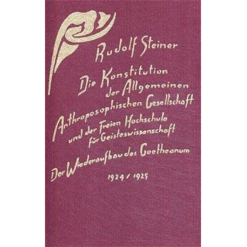 Rudolf Steiner - Die Konstitution der Allgemeinen Anthroposophischen Gesellschaft und der Freien Hochschule für Geisteswissenschaft