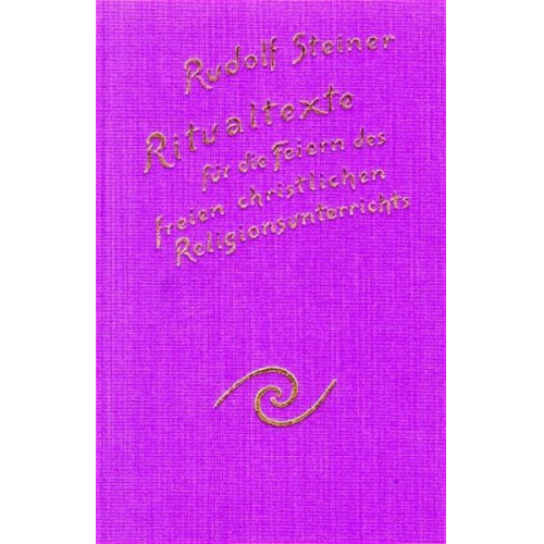 Rudolf Steiner - Ritualtexte für die Feiern des freien christlichen Religionsunterrichtes und das Spruchgut für Lehrer und Schüler der Waldorfschule