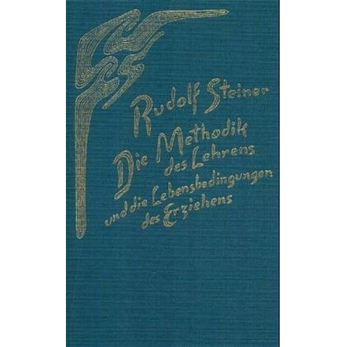 Rudolf Steiner - Die Methodik des Lehrens und die Lebensbedingungen des Erziehens