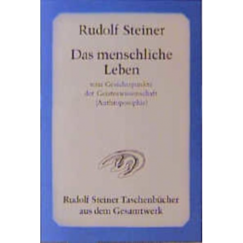 Rudolf Steiner - Das menschliche Leben vom Gesichtspunkte der Geisteswissenschaft (Anthroposophie) und weitere Schriften