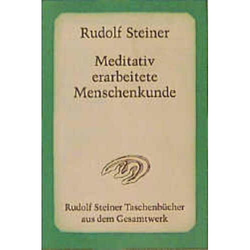 Rudolf Steiner - Meditativ erarbeitete Menschenkunde