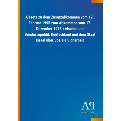 Antiphon Verlag - Gesetz zu dem Zusatzabkommen vom 12. Februar 1995 zum Abkommen vom 17. Dezember 1973 zwischen der Bundesrepublik Deutschland und dem Staat Israel über