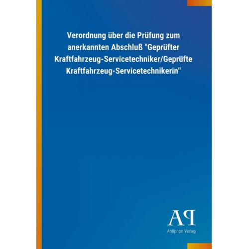 Antiphon Verlag - Verordnung über die Prüfung zum anerkannten Abschluß 'Geprüfter Kraftfahrzeug-Servicetechniker/Geprüfte Kraftfahrzeug-Servicetechnikerin