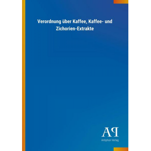 Antiphon Verlag - Verordnung über Kaffee, Kaffee- und Zichorien-Extrakte