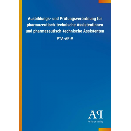 Antiphon Verlag - Ausbildungs- und Prüfungsverordnung für pharmazeutisch-technische Assistentinnen und pharmazeutisch-technische Assistenten