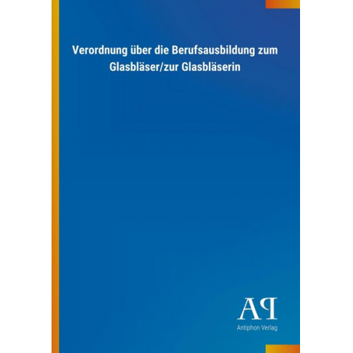 Antiphon Verlag - Verordnung über die Berufsausbildung zum Glasbläser/zur Glasbläserin