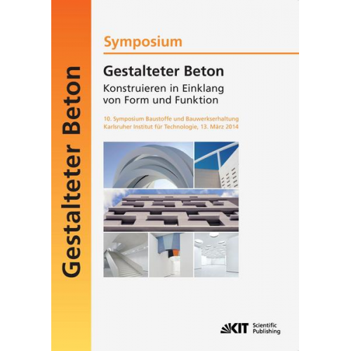 Ulrich Nolting - Gestalteter Beton - Konstruieren in Einklang von Form und Funktion : 10. Symposium Baustoffe und Bauwerkserhaltung, Karlsruher Institut für Technologi