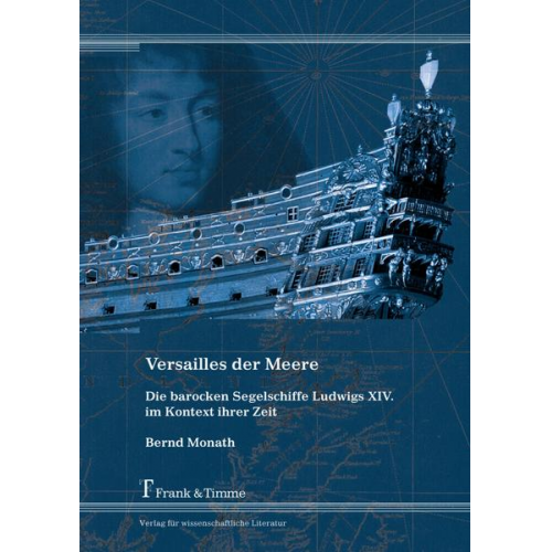 Bernd Monath - Versailles der Meere – Die barocken Segelschiffe Ludwigs XIV. im Kontext ihrer Zeit