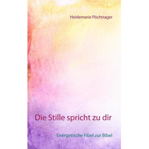 Heidemarie Pöchtrager - Die Stille spricht zu dir