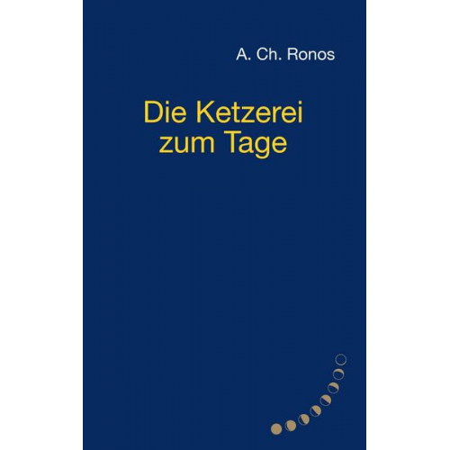 A. Ch. Ronos - Die Ketzerei zum Tage