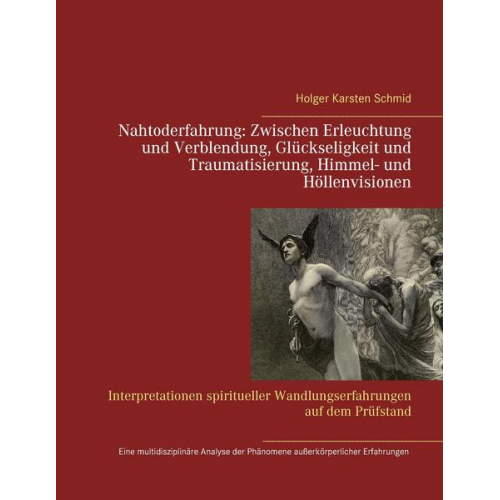 Holger Karsten Schmid - Nahtoderfahrung: Zwischen Erleuchtung und Verblendung, Glückseligkeit und Traumatisierung, Himmel- und Höllenvisionen