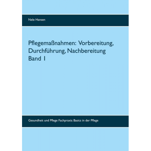 Nele Hansen - Pflegemaßnahmen: Vorbereitung, Durchführung, Nachbereitung Band 1