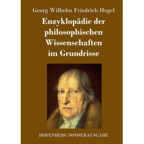 Georg Wilhelm Friedrich Hegel - Enzyklopädie der philosophischen Wissenschaften im Grundrisse