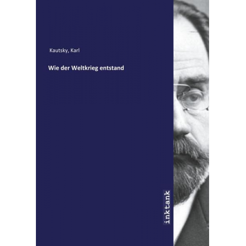 Karl Kautsky - Kautsky, K: Wie der Weltkrieg entstand