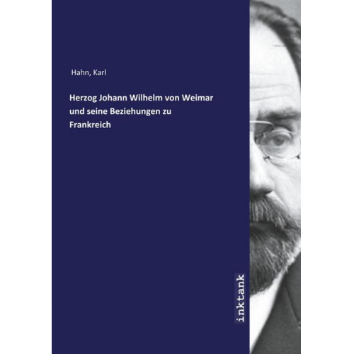 Karl Hahn - Hahn, K: Herzog Johann Wilhelm von Weimar und seine Beziehun