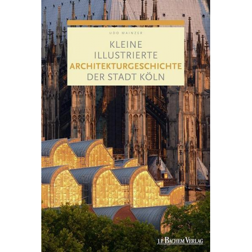 Udo Mainzer - Kleine illustrierte Architekturgeschichte der Stadt Köln