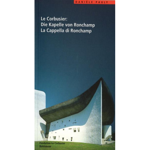 Danièle Pauly - Le Corbusier: Die Kapelle von Ronchamp