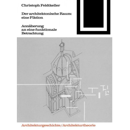 Christoph Feldtkeller - Der architektonische Raum: eine Fiktion