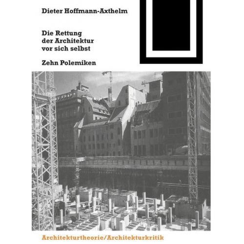 Dieter Hoffmann-Axthelm - Die Rettung der Architektur vor sich selbst