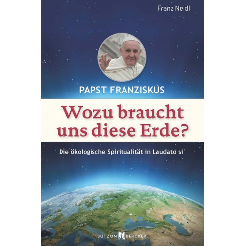 Franz Neidl - Papst Franziskus: Wozu braucht uns diese Erde?