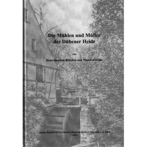 Hans J. Böttcher & Manfred Wilde - Die Mühlen und Müller der Dübener Heide