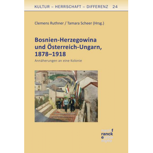 Clemens Ruthner & Tamara Scheer - Bosnien-Herzegowina und Österreich-Ungarn, 1878–1918