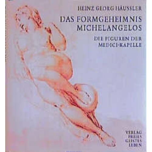 Heinz G. Häussler - Das Formgeheimnis Michelangelos