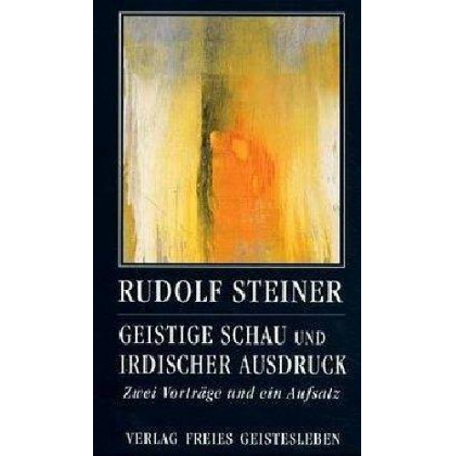 Rudolf Steiner - Geistige Schau und irdischer Ausdruck