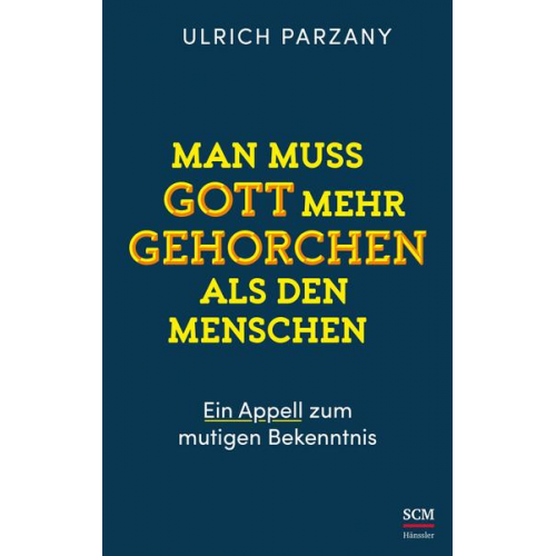 Ulrich Parzany - Man muss Gott mehr gehorchen als den Menschen. Ein Appell zum mutigen Bekenntnis