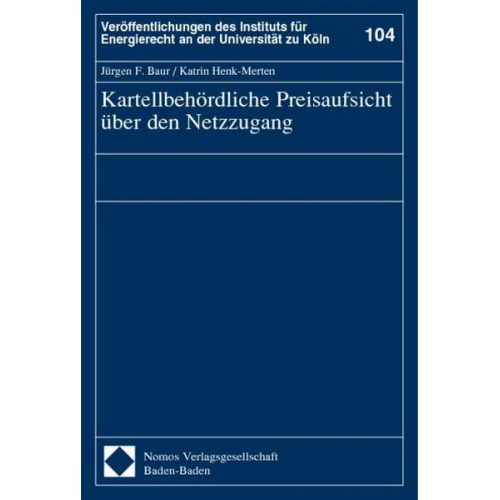 Jürgen F. Baur & Katrin Henk-Merten - Kartellbehördliche Preisaufsicht über den Netzzugang