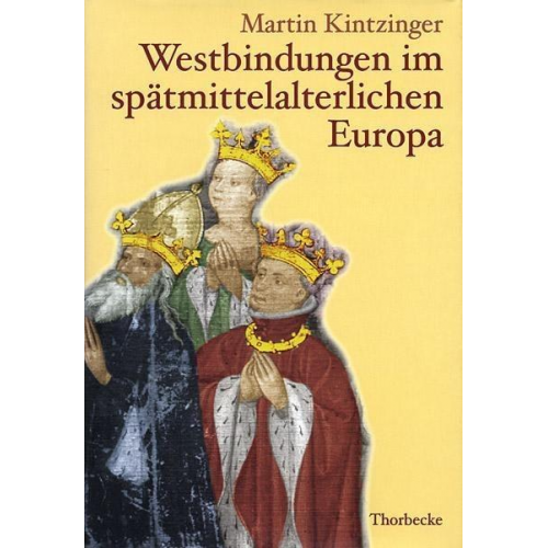 Martin Kintzinger - Westbindungen im spätmittelalterlichen Europa