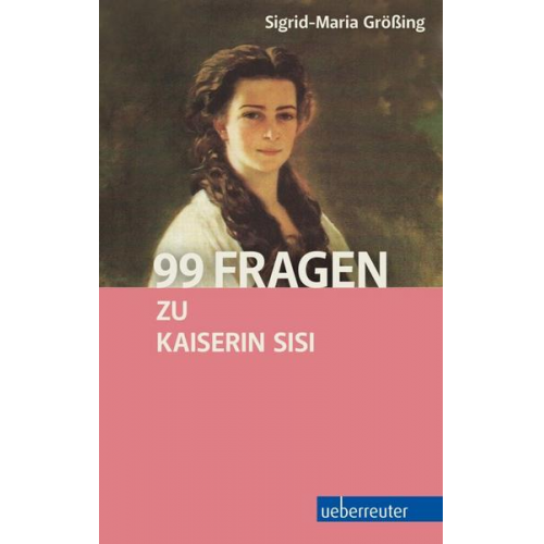 Sigrid-Maria Grössing - 99 Fragen zu Kaiserin Sisi