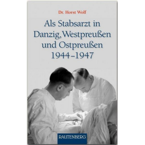 Horst Wolf - Als Stabsarzt in Danzig, Westpreußen und Ostpreußen 1944-1947