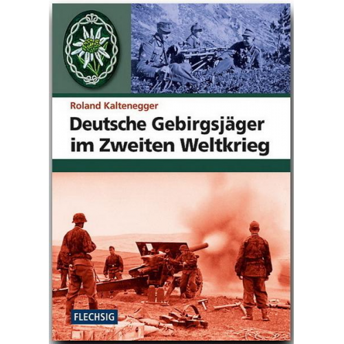 Roland Kaltenegger - Deutsche Gebirgsjäger im Zweiten Weltkrieg