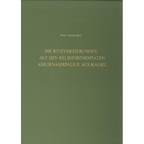 Peter Vinzenz Bartl - Die Ritzverzierungen auf den Relieforthostaten Assurnasirpals II. aus Kalhu