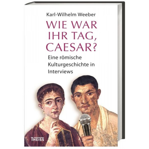 Karl-Wilhelm Weeber - Wie war Ihr Tag, Caesar?