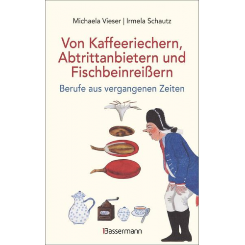 Michaela Vieser & Irmela Schautz - Von Kaffeeriechern, Abtrittanbietern und Fischbeinreißern. Berufe aus vergangenen Zeiten