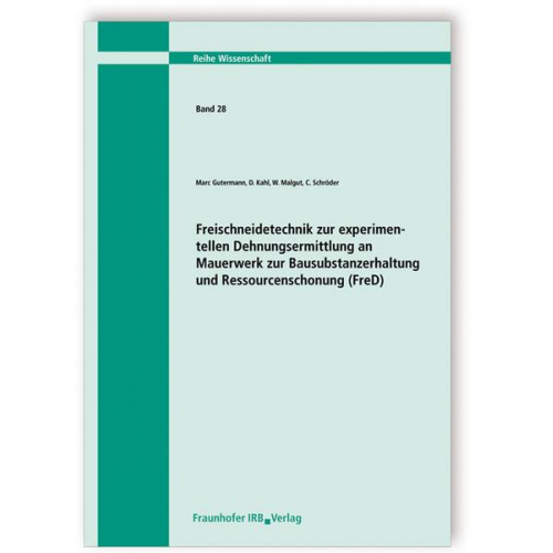 Marc Gutermann & D. Kahl & W. Malgut & C. Schröder - Freischneidetechnik zur Experimentellen Dehnungsermittlung an Mauerwerk zur Bausubstanzerhaltung und Ressourcenschonung (FreD). Abschlussbericht.