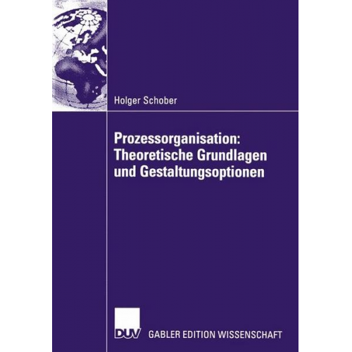 Holger Schober - Prozessorganisation: Theoretische Grundlagen und Gestaltungsoptionen