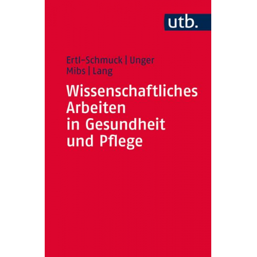 Roswitha Ertl-Schmuck & Angelika Unger & Michael Mibs & Christian Lang - Wissenschaftliches Arbeiten in Gesundheit und Pflege