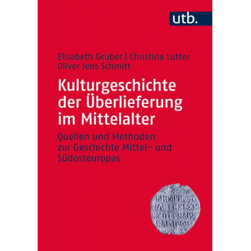 Elisabeth Gruber & Christina Lutter & Oliver Jens Schmitt - Kulturgeschichte der Überlieferung im Mittelalter