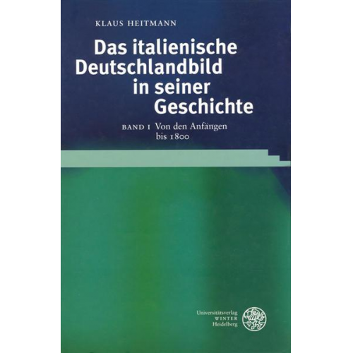 Klaus Heitmann - Das italienische Deutschlandbild in seiner Geschichte / Von den Anfängen bis 1800