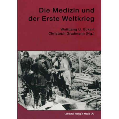 Wolfgang U. Eckart & Christoph Gradmann - Die Medizin und der Erste Weltkrieg