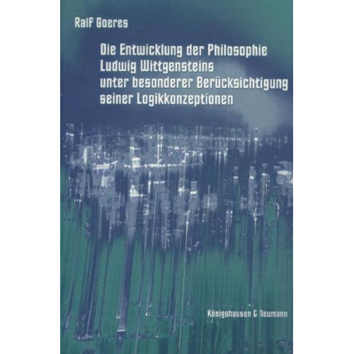 Ralf Goeres - Die Entwicklung der Philosophie Ludwig Wittgensteins