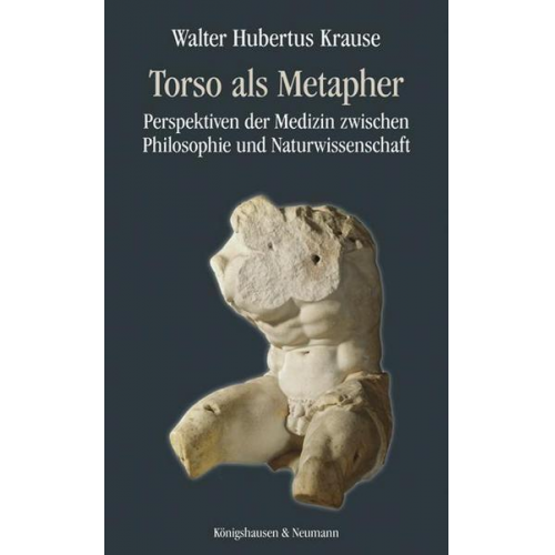 Walter Hubertus Krause - Torso als Metapher