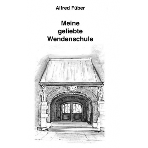 Alfred Füber - Meine geliebte Wenden-Schule