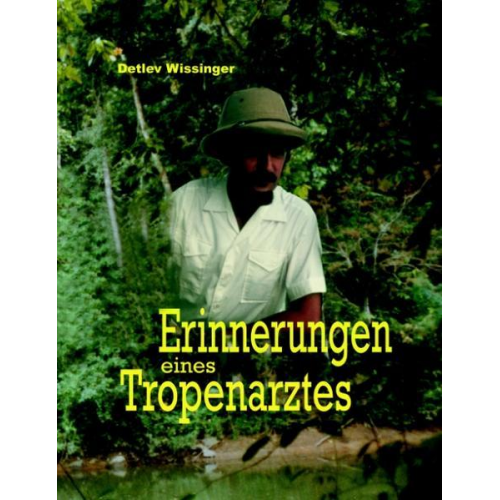 Detlev Wissinger - Erinnerungen eines Tropenarztes