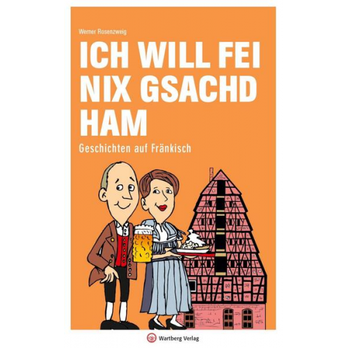 Werner Rosenzweig - Ich will fei nix gsachd ham - Geschichten auf Fränkisch