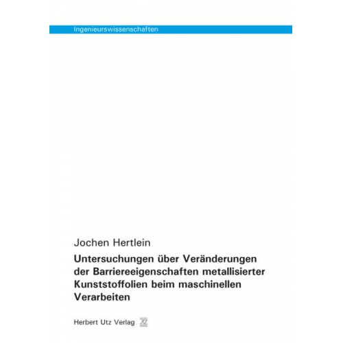 Jochen Hertlein - Untersuchungen über Veränderungen der Barriereeigenschaften metallisierter Kunststoffolien beim maschinellen Verarbeiten